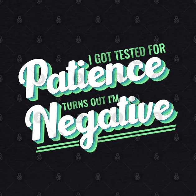 I Got Tested For Patience Turns Out I'm Negative funny design by greatnessprint